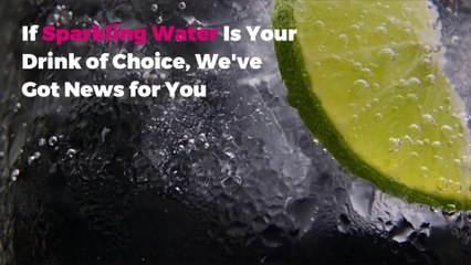 If Sparkling Water Is Your Drink of Choice, We've Got News for You