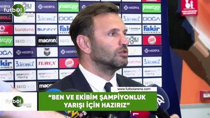 Okan Buruk: "Ben ve ekibim şampiyonluk yarışı için hazırız"