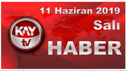 11 Haziran 2019 Kay Tv Haber
