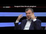 REPORT TV, REPOLITIX - VANGJUSH DAKO FLET PER PERGJIMET - PJESA E PARE