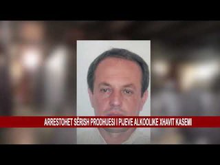 ARRESTOHET SËRISH PRODHUESI I PIJEVE ALKOOLIKE XHAVIT KASEMI
