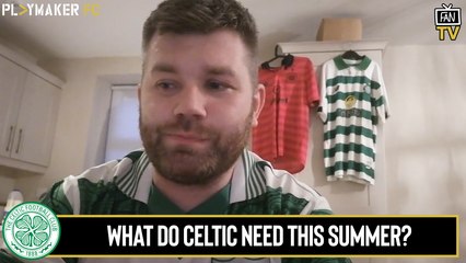 Fan TV | Where do Celtic need to strengthen this summer?