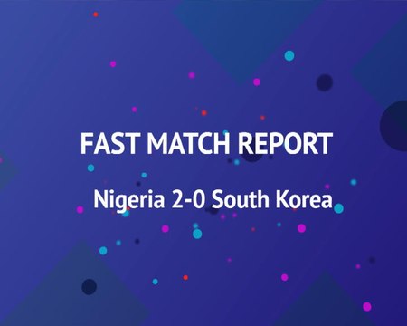 Fast Match Report - Nigeria 2-0 South Korea