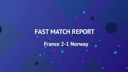 Fast Match Report - France 2-1 Norway