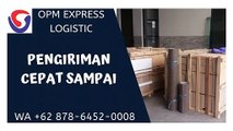 PENGIRIMAN CEPAT SAMPAI, WA +62 878-6452-0008, OPM Logistic