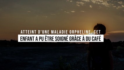 Atteint d'une maladie orpheline, cet enfant a pu être soigné grâce à du café