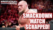 WWE SmackDown Match SCRAPPED!! Next WWE Champion Rumour CONTROVERSY!! Original Choice for AEW Angle REVEALED?! - WrestleTalk Radio