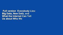 Full version  Everybody Lies: Big Data, New Data, and What the Internet Can Tell Us about Who We
