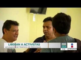 Liberan defensores de migrantes acusados de tráfico de personas | Noticias con Franciso Zea