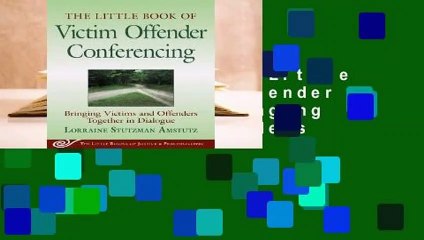 Full E-book  The Little Book of Victim Offender Conferencing: Bringing Victims and Offenders