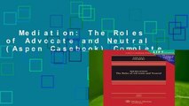 Mediation: The Roles of Advocate and Neutral (Aspen Casebook) Complete
