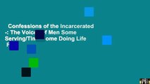 Confessions of the Incarcerated -: The Voices of Men Some Serving/Time Some Doing Life  For