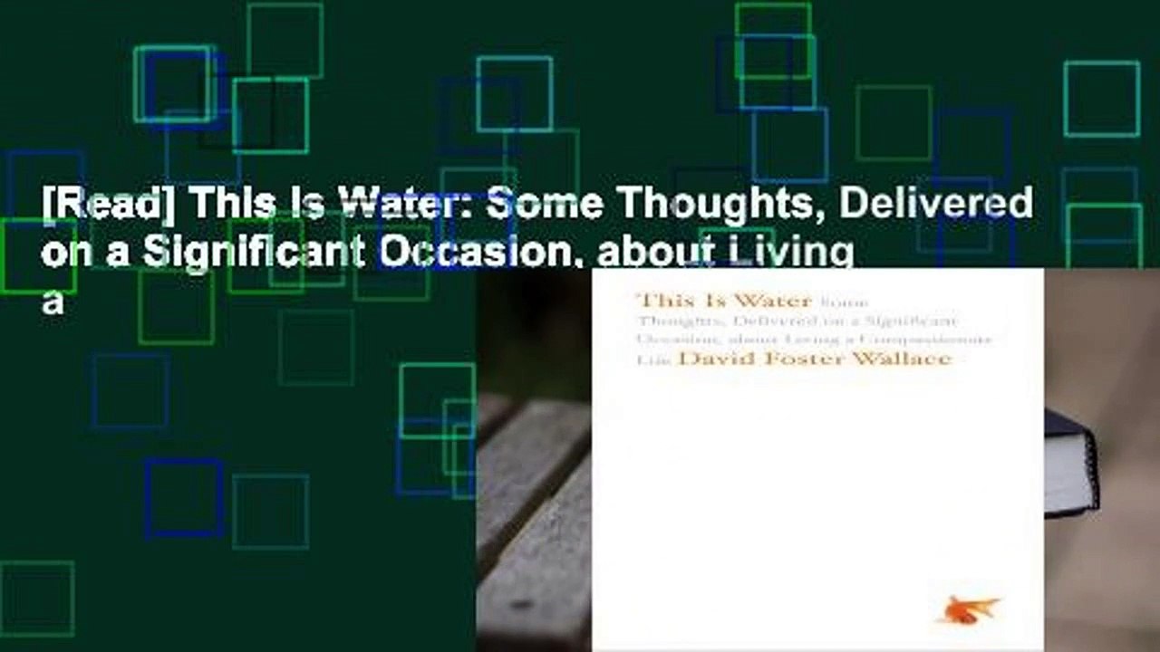 [Read] This Is Water: Some Thoughts, Delivered on a Significant Occasion, about Living a
