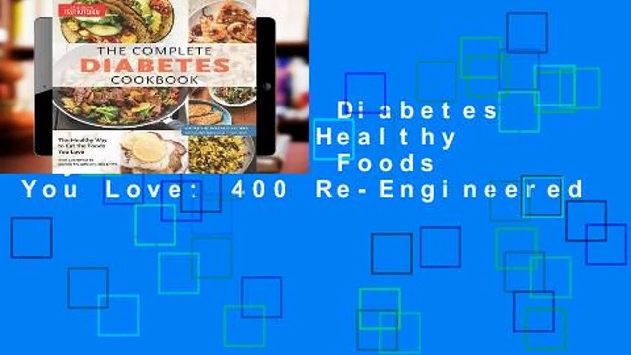 The Complete Diabetes Cookbook: The Healthy Way to Eat the Foods You Love: 400 Re-Engineered