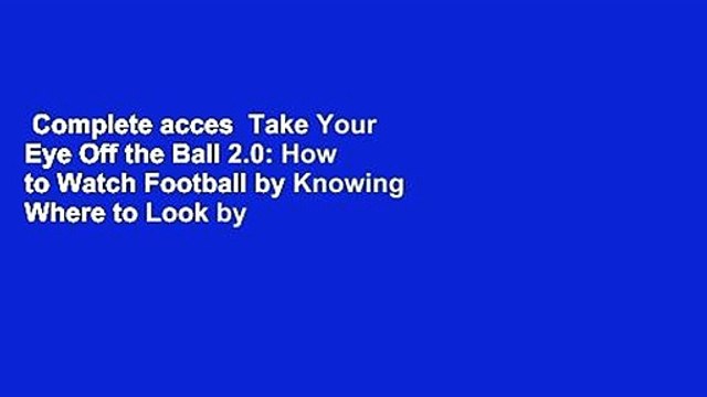 Complete acces Take Your Eye Off the Ball 2.0: How to Watch Football by Knowing Where to Look by