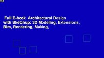 Full E-book  Architectural Design with Sketchup: 3D Modeling, Extensions, Bim, Rendering, Making,