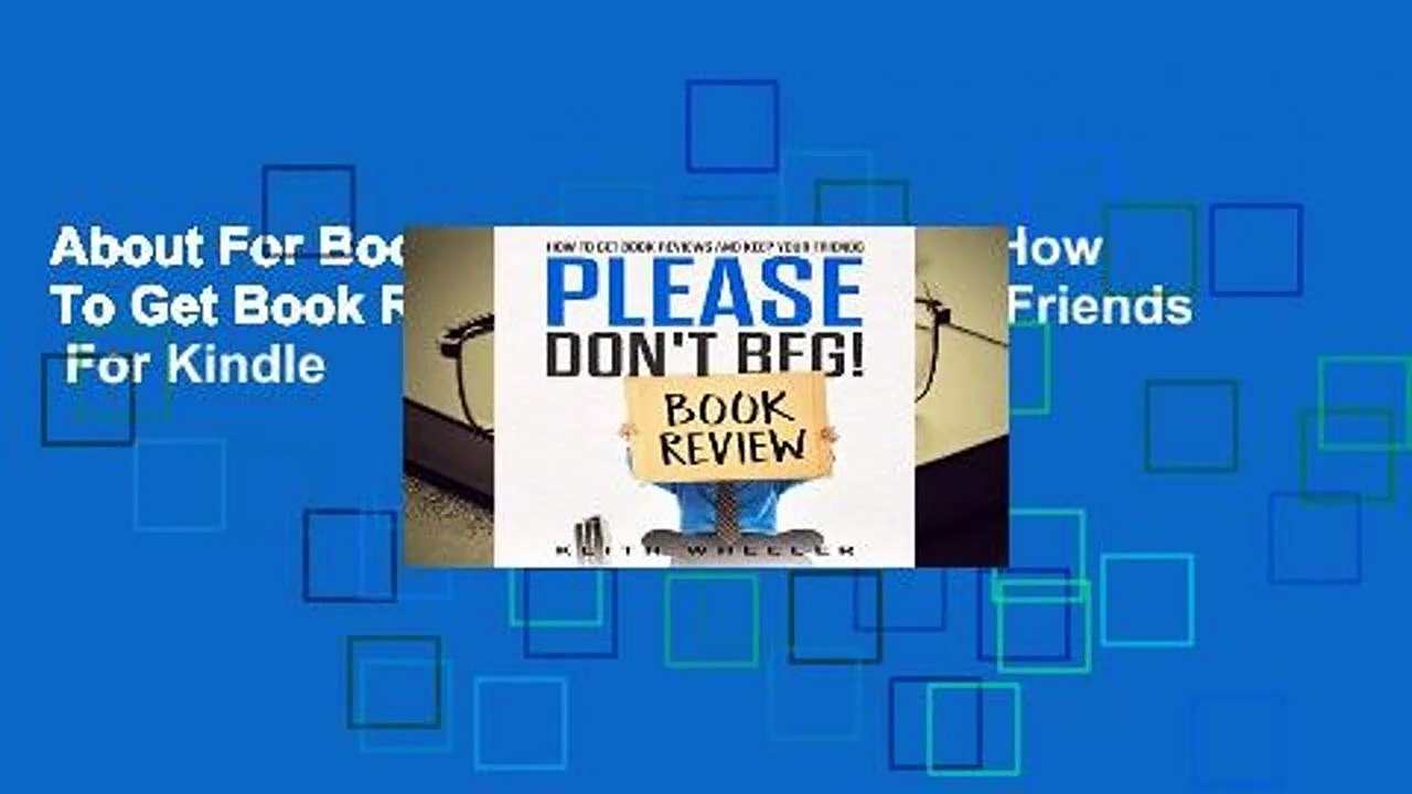 About For Books  Please Don t Beg!: How To Get Book Reviews And Keep Your Friends  For Kindle