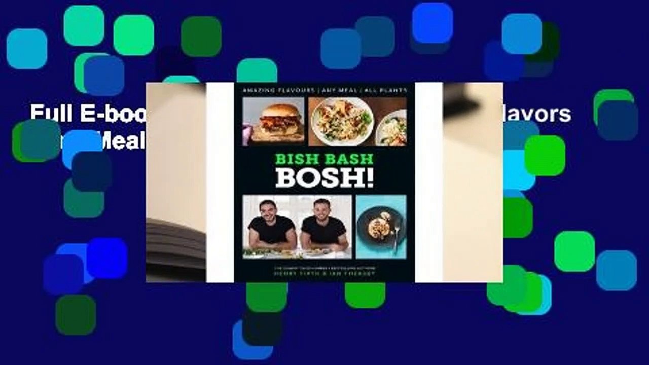 Full E-book  Bish Bash Bosh: Amazing Flavors * Any Meal * All Plants Complete