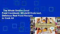 The Whole Smiths Good Food Cookbook: Whole30 Endorsed, Delicious Real Food Recipes to Cook All