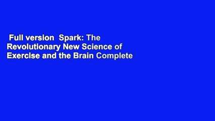 Full version  Spark: The Revolutionary New Science of Exercise and the Brain Complete