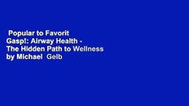 Popular to Favorit  Gasp!: Airway Health - The Hidden Path to Wellness by Michael  Gelb