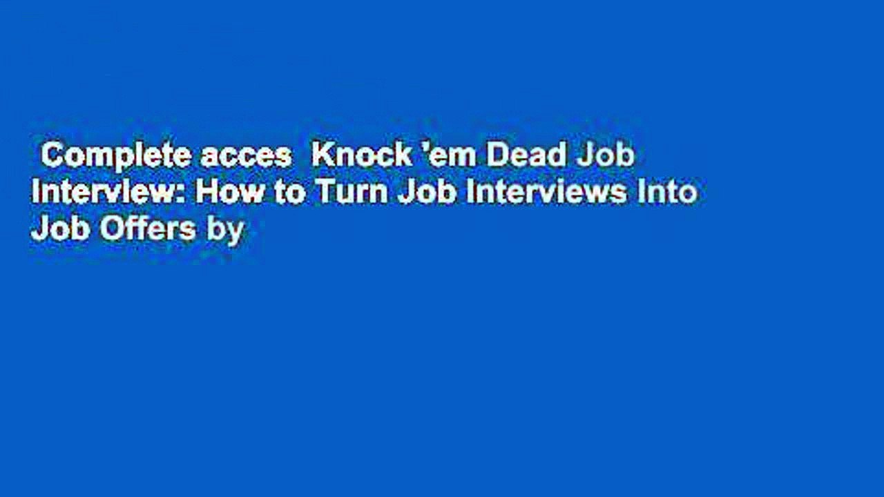 Complete acces  Knock 'em Dead Job Interview: How to Turn Job Interviews Into Job Offers by