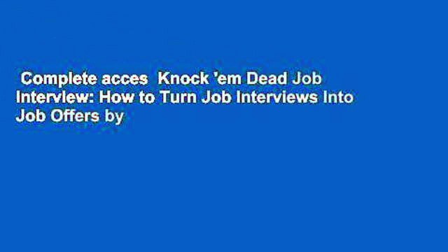 Complete acces Knock 'em Dead Job Interview: How to Turn Job Interviews Into Job Offers by