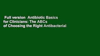 Full version  Antibiotic Basics for Clinicians: The ABCs of Choosing the Right Antibacterial