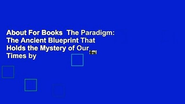About For Books The Paradigm: The Ancient Blueprint That Holds the Mystery of Our Times by