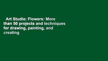 Art Studio: Flowers: More than 50 projects and techniques for drawing, painting, and creating