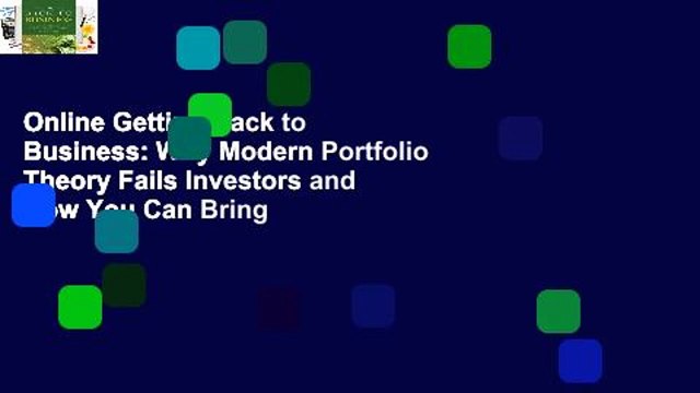 Online Getting Back to Business: Why Modern Portfolio Theory Fails Investors and How You Can Bring