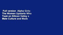 Full version  Alpha Girls: The Women Upstarts Who Took on Silicon Valley s Male Culture and Made
