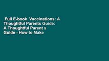 Full E-book  Vaccinations: A Thoughtful Parents Guide: A Thoughtful Parent s Guide - How to Make