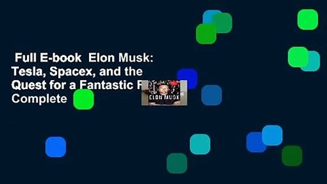 Full E-book Elon Musk: Tesla, Spacex, and the Quest for a Fantastic Future Complete