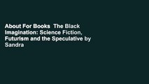 About For Books  The Black Imagination: Science Fiction, Futurism and the Speculative by Sandra