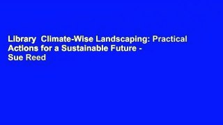 Library  Climate-Wise Landscaping: Practical Actions for a Sustainable Future - Sue Reed