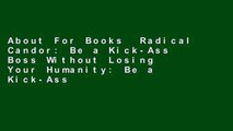 About For Books  Radical Candor: Be a Kick-Ass Boss Without Losing Your Humanity: Be a Kick-Ass