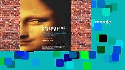 Complete acces  Privatising Culture: Corporate Art Intervention Since the 1980s by Chin-Tao Wu
