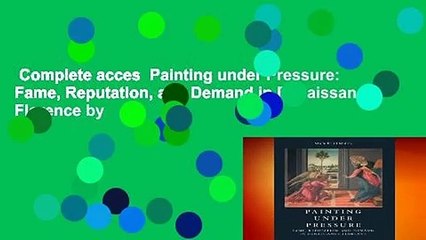Complete acces  Painting under Pressure: Fame, Reputation, and Demand in Renaissance Florence by