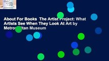 About For Books  The Artist Project: What Artists See When They Look At Art by Metropolitan Museum