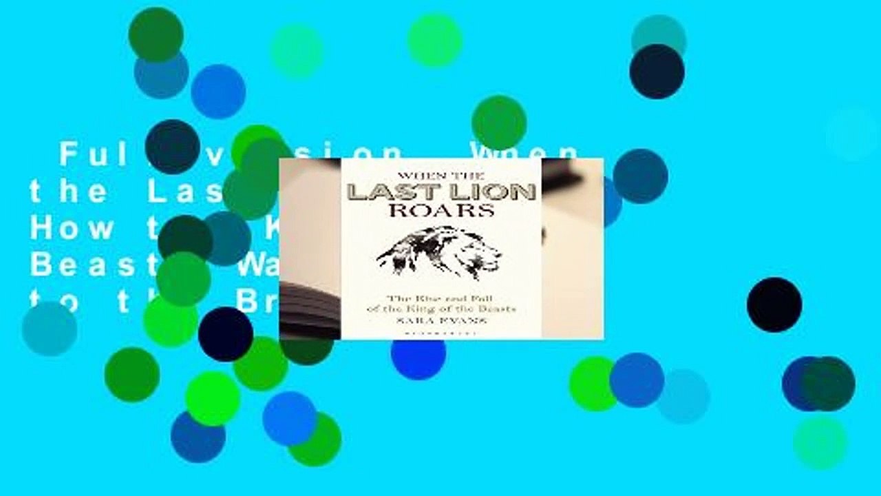 Full version  When the Last Lion Roars: How the King of the Beasts Was Brought to the Brink