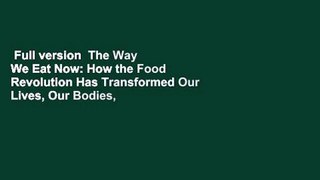 Full version  The Way We Eat Now: How the Food Revolution Has Transformed Our Lives, Our Bodies,