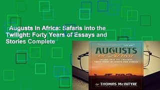 Augusts in Africa: Safaris into the Twilight: Forty Years of Essays and Stories Complete