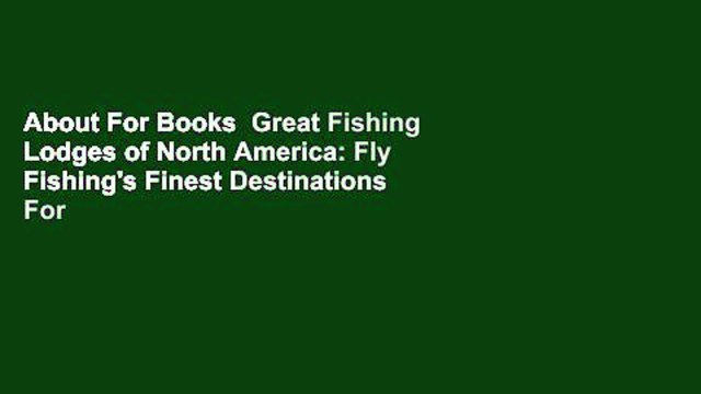 About For Books Great Fishing Lodges of North America: Fly Fishing's Finest Destinations For