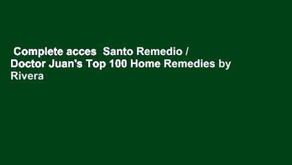 Complete acces  Santo Remedio / Doctor Juan's Top 100 Home Remedies by Rivera