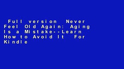 Full version  Never Feel Old Again: Aging Is a Mistake--Learn How to Avoid It  For Kindle