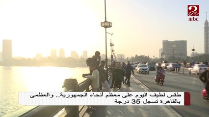 طقس لطيف اليوم على معظم أنحاء الجمهورية والعظمى بالقاهرة تسجل 35 درجة