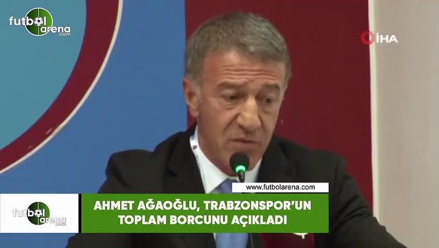 Ahmet Ağaoğlu, Trabzonspor'un toplam borcunu açıkladı