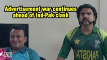 Advertisement war continues ahead of Ind-Pak clash