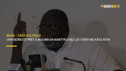 «YAYI BONI EST PRET A MOURIR EN MARTYR CHEZ LUI » DIXIT Me KATO ATITA